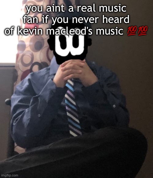 if yall dont know this ☠️ | you aint a real music fan if you never heard of kevin macleod's music 💯💯 | image tagged in delted but he's badass | made w/ Imgflip meme maker