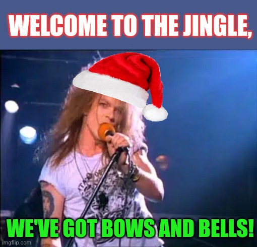 Coal and Holly | WELCOME TO THE JINGLE, WE'VE GOT BOWS AND BELLS! | image tagged in guns n roses,christmas,welcome to the jungle,jingle bells,christmas memes,rock music | made w/ Imgflip meme maker