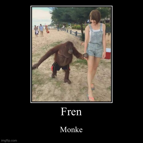 Monke | Fren | Monke | image tagged in funny,demotivationals | made w/ Imgflip demotivational maker