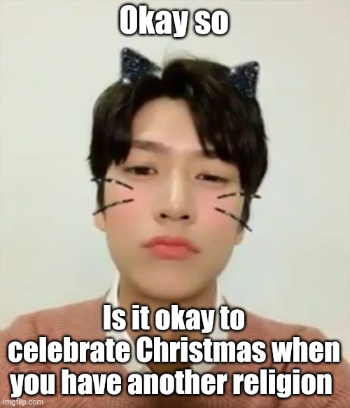 Idk just became curious (DO NOT FIGHT OR ARGUE IN THE COMMENTS SECTION) | Okay so; Is it okay to celebrate Christmas when you have another religion | image tagged in i m high number 2 | made w/ Imgflip meme maker