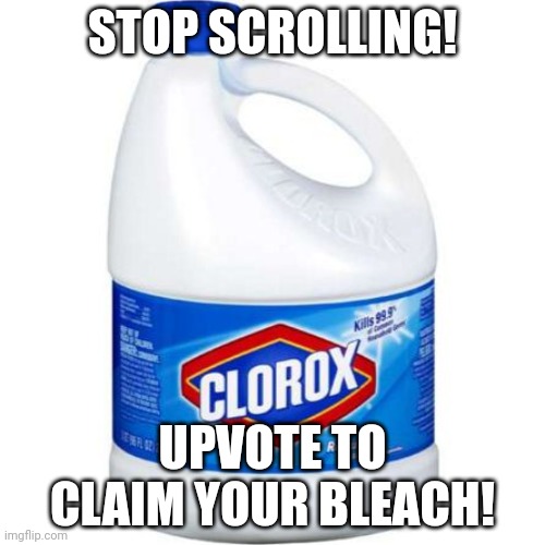 Upvote begging to be like | STOP SCROLLING! UPVOTE TO CLAIM YOUR BLEACH! | image tagged in bleach,upvote begging,upvote beggars,begging for upvotes,stop upvote begging | made w/ Imgflip meme maker