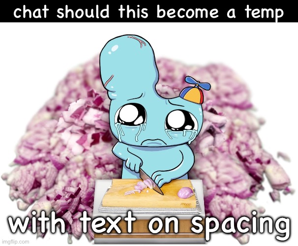 chat should this become a temp; with text on spacing | made w/ Imgflip meme maker