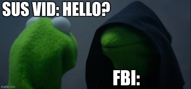 E | SUS VID: HELLO? FBI: | image tagged in memes,evil kermit | made w/ Imgflip meme maker