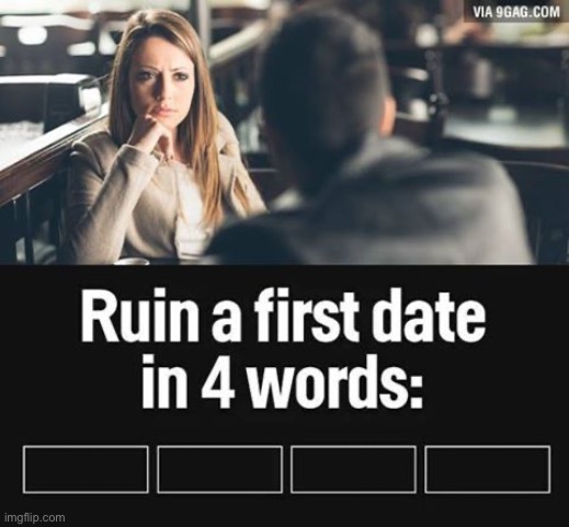 ruin first date | image tagged in ruin first date | made w/ Imgflip meme maker