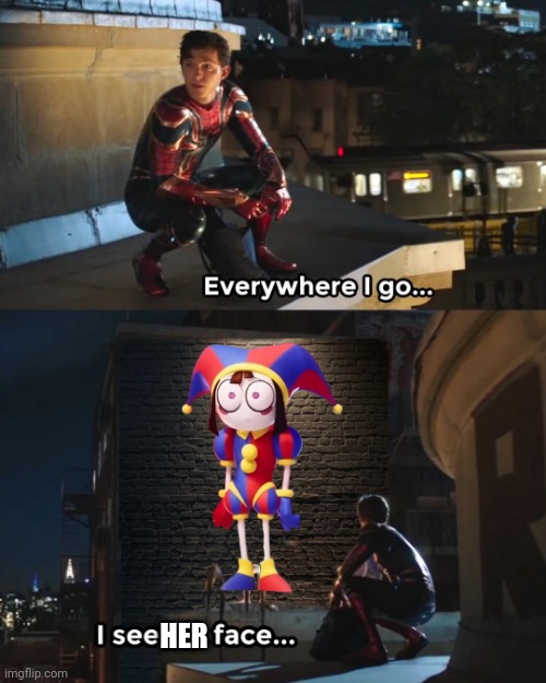 Why do I see her everywhere I go on the internet | HER | image tagged in everywhere i go spider-man,pomni,the amazing digital circus,overrated | made w/ Imgflip meme maker