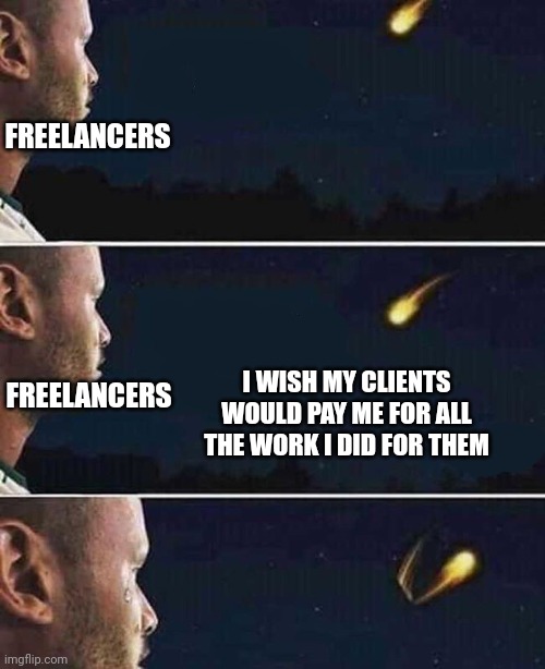 I feel the most sorry for freelancers | FREELANCERS; I WISH MY CLIENTS WOULD PAY ME FOR ALL THE WORK I DID FOR THEM; FREELANCERS | image tagged in shooting star,wish,freelancers,employment,work,class struggle | made w/ Imgflip meme maker
