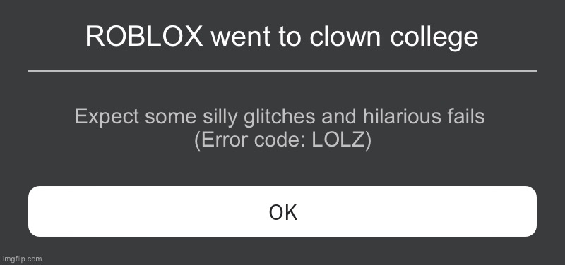 NOOOO | ROBLOX went to clown college; Expect some silly glitches and hilarious fails 
(Error code: LOLZ) | image tagged in roblox error message | made w/ Imgflip meme maker