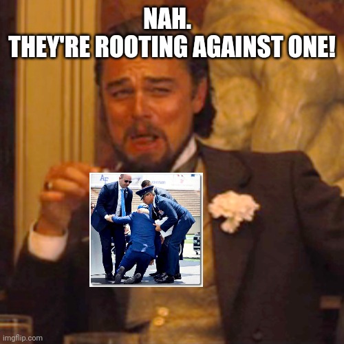 Laughing Leo Meme | NAH.  
THEY'RE ROOTING AGAINST ONE! | image tagged in memes,laughing leo | made w/ Imgflip meme maker