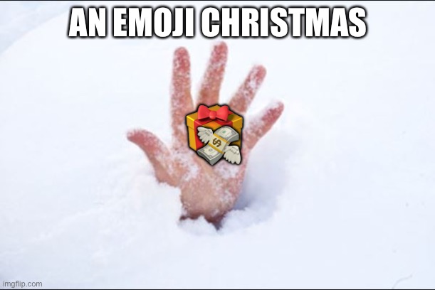 Happy holidays now | AN EMOJI CHRISTMAS; 🎁; 💸 | image tagged in snow buried | made w/ Imgflip meme maker