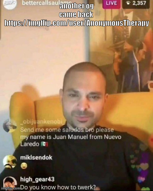 twerk nacho | another og came back 
https://imgflip.com/user/AnonymousTherapy | image tagged in twerk nacho | made w/ Imgflip meme maker