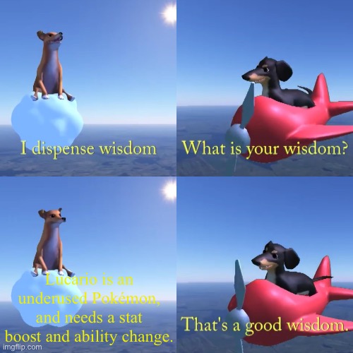 That's a good wisdom | Lucario is an underused Pokémon, and needs a stat boost and ability change. | image tagged in that's a good wisdom | made w/ Imgflip meme maker