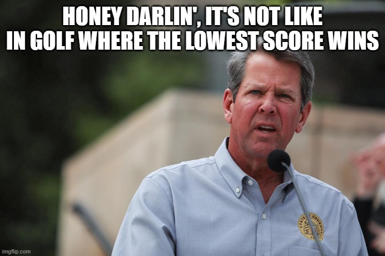 Brian Kemp confused | HONEY DARLIN', IT'S NOT LIKE IN GOLF WHERE THE LOWEST SCORE WINS | image tagged in brian kemp confused | made w/ Imgflip meme maker