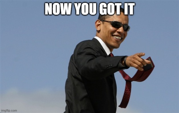Cool Obama Meme | NOW YOU GOT IT | image tagged in memes,cool obama | made w/ Imgflip meme maker