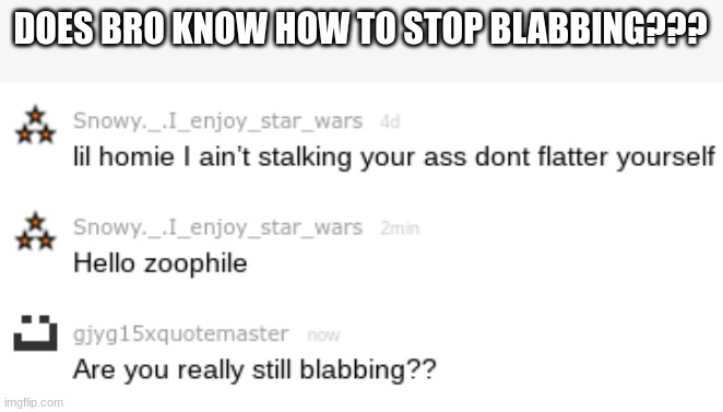 DOES BRO KNOW HOW TO STOP BLABBING??? | made w/ Imgflip meme maker