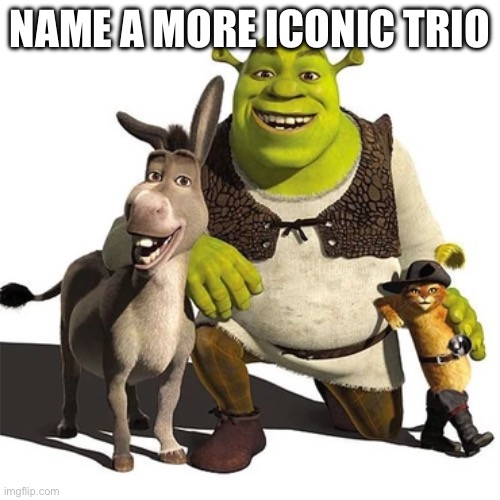 I’ll wait | NAME A MORE ICONIC TRIO | image tagged in name a more iconic trio | made w/ Imgflip meme maker