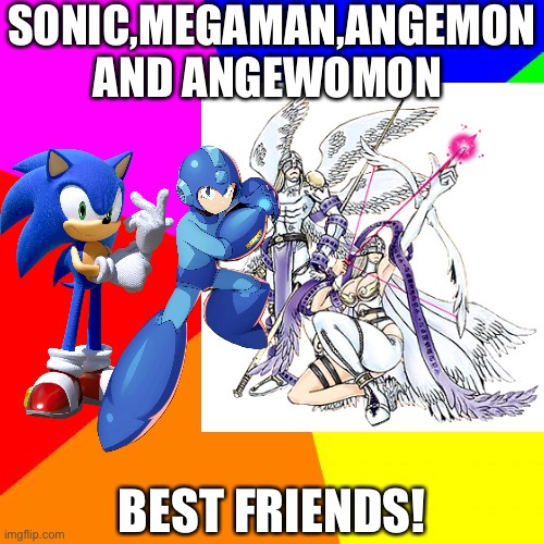 Sonic,Megaman,Angemon and Angewomon is another awesome crossover quartet | SONIC,MEGAMAN,ANGEMON AND ANGEWOMON; BEST FRIENDS! | image tagged in memes,blank colored background,megaman,sonic the hedgehog,digimon,crossover | made w/ Imgflip meme maker