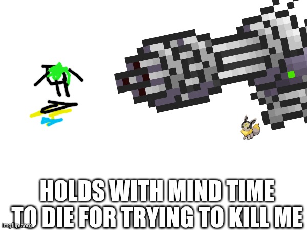 Revenge on irisaltruda | HOLDS WITH MIND TIME TO DIE FOR TRYING TO KILL ME | image tagged in midnight vs irisaltruda | made w/ Imgflip meme maker