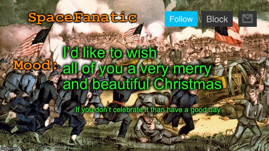 SpaceFanatic’s Civil War Announcement Template | I’d like to wish all of you a very merry and beautiful Christmas; If you don’t celebrate it than have a good day | image tagged in spacefanatic s civil war announcement template | made w/ Imgflip meme maker