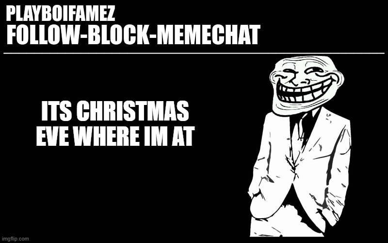 merry xmas | ITS CHRISTMAS EVE WHERE IM AT | image tagged in trollers font | made w/ Imgflip meme maker