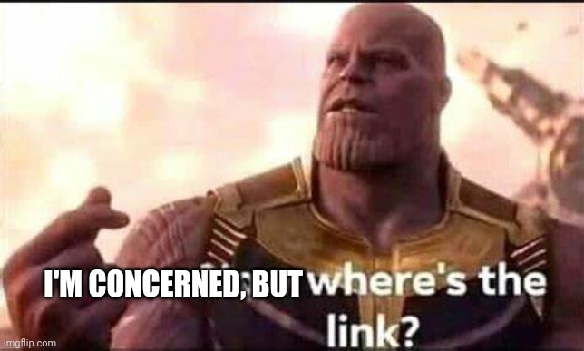 Now where's the link | I'M CONCERNED, BUT | image tagged in now where's the link | made w/ Imgflip meme maker