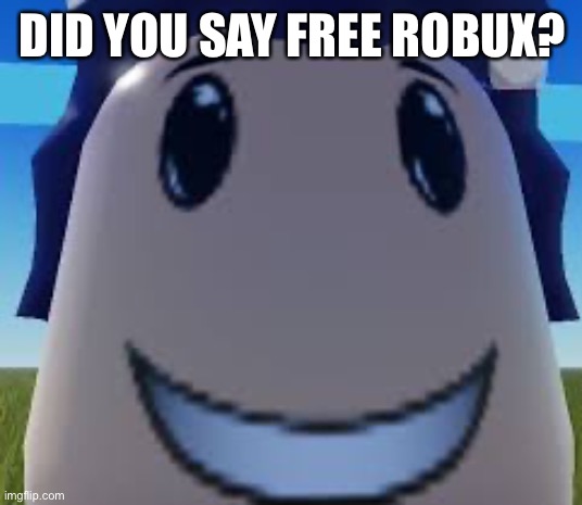 Roblox guy | DID YOU SAY FREE ROBUX? | image tagged in roblox guy | made w/ Imgflip meme maker
