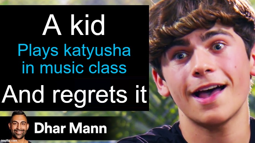 Dhar Mann | A kid; Plays katyusha in music class; And regrets it | image tagged in dhar mann thumbnail maker bully edition | made w/ Imgflip meme maker