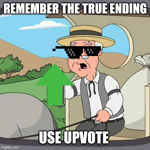 Upvote | REMEMBER THE TRUE ENDING; USE UPVOTE | image tagged in memes,pepperidge farm remembers | made w/ Imgflip meme maker