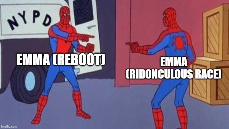 why the fuck did they bother reusing names..... | EMMA (REBOOT); EMMA (RIDONCULOUS RACE) | image tagged in spiderman pointing at spiderman | made w/ Imgflip meme maker