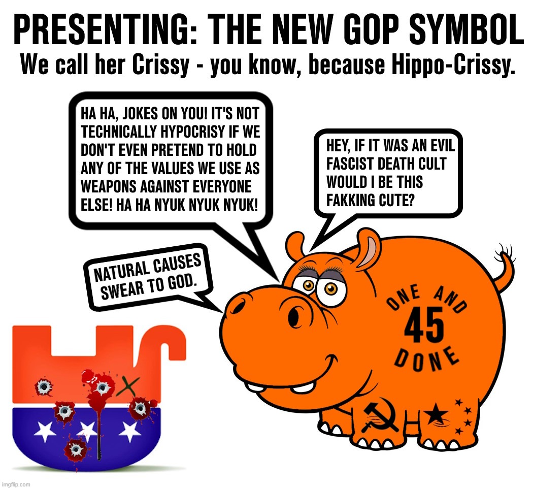 The GOP Elephant Has "Retired". Meet Crissy. | image tagged in trump,magga,45 one and done,hippo crissy,gop elephant,evil fascist death cult | made w/ Imgflip meme maker