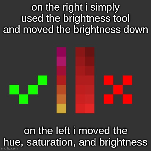 it's not right or wrong, it's just recommended | on the right i simply used the brightness tool and moved the brightness down; on the left i moved the hue, saturation, and brightness | image tagged in tips,pixel,art | made w/ Imgflip meme maker