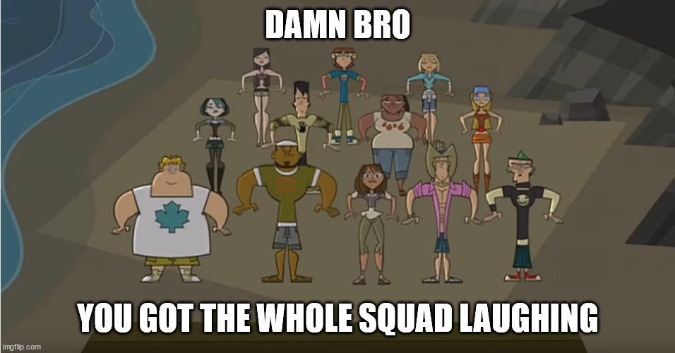 Damn Bro You Got The Whole Squad Laughing Tdi Imgflip 3383