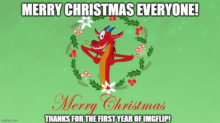 Merry Christmas all! | MERRY CHRISTMAS EVERYONE! THANKS FOR THE FIRST YEAR OF IMGFLIP! | image tagged in christmas,merry christmas,christmas memes,memes,wholesome,wholesome content | made w/ Imgflip meme maker