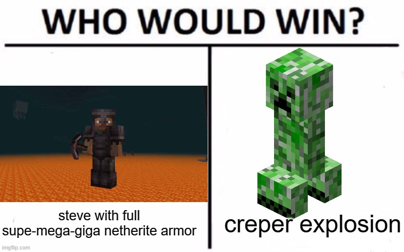 no one beats the creper | steve with full supe-mega-giga netherite armor; creper explosion | image tagged in memes,who would win,minecraft,minecraft memes | made w/ Imgflip meme maker