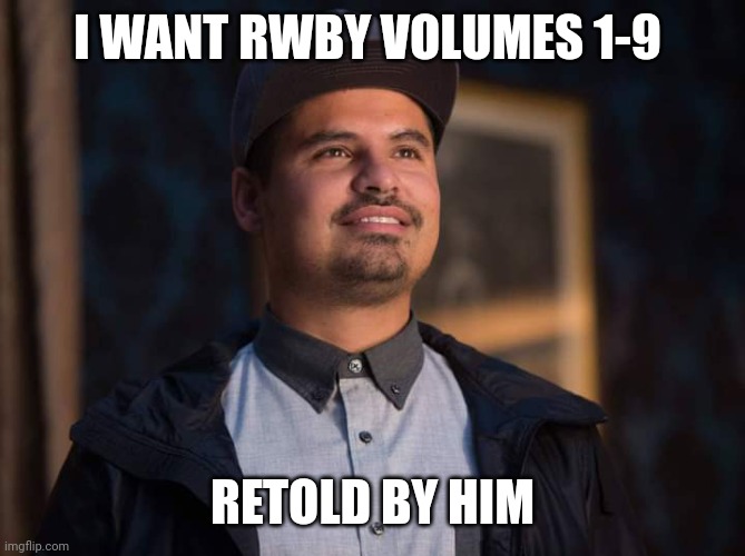 Ant-Man Luis | I WANT RWBY VOLUMES 1-9; RETOLD BY HIM | image tagged in ant-man luis | made w/ Imgflip meme maker