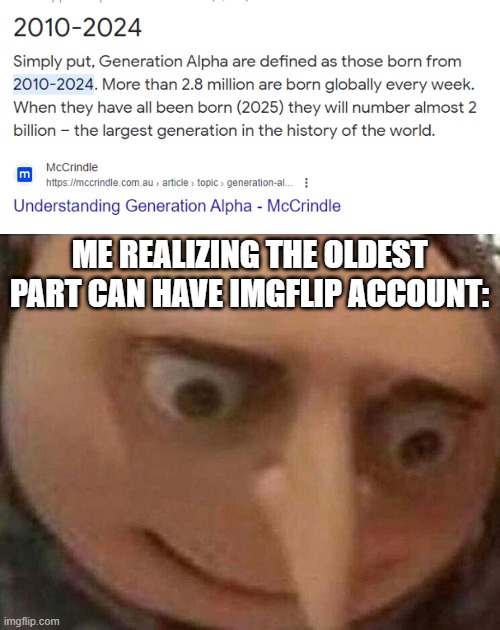 we're screwed | ME REALIZING THE OLDEST PART CAN HAVE IMGFLIP ACCOUNT: | image tagged in gru meme | made w/ Imgflip meme maker