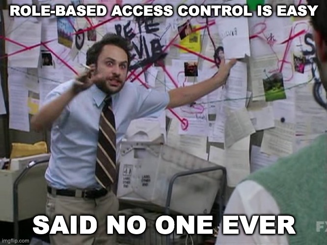 Charlie Conspiracy (Always Sunny in Philidelphia) | ROLE-BASED ACCESS CONTROL IS EASY; SAID NO ONE EVER | image tagged in charlie conspiracy always sunny in philidelphia | made w/ Imgflip meme maker