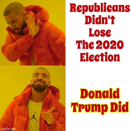 Just Because He Refuses To Admit His Lost Doesn't Mean He Doesn't Know He's A Loser.  He Knows | Republicans Didn't Lose The 2020 Election; Donald Trump Did | image tagged in memes,drake hotline bling,trump is a loser,trump lost,trump lies,scumbag trump | made w/ Imgflip meme maker
