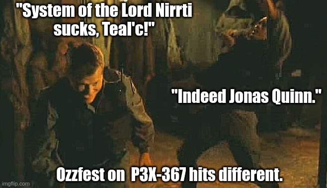 Ozzfest Stargate Style | "System of the Lord Nirrti
sucks, Teal'c!"; "Indeed Jonas Quinn."; Ozzfest on  P3X-367 hits different. | image tagged in stargate | made w/ Imgflip meme maker