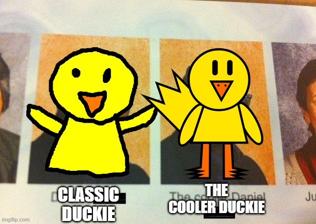 the early design that i scraped vs his nowdays design | THE COOLER DUCKIE; CLASSIC DUCKIE | image tagged in the cooler daniel | made w/ Imgflip meme maker