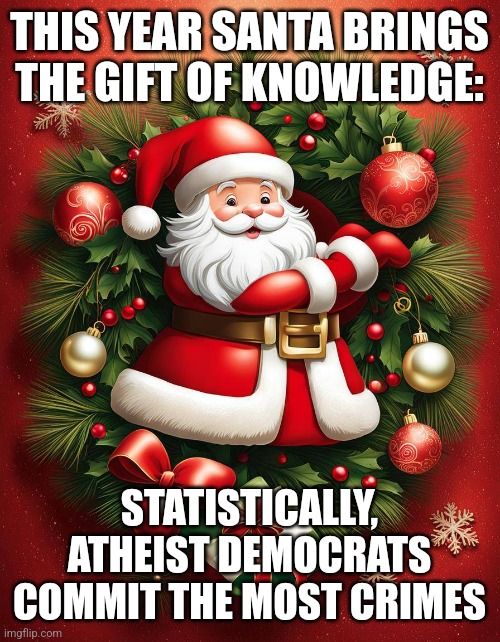 THIS YEAR SANTA BRINGS THE GIFT OF KNOWLEDGE:; STATISTICALLY, ATHEIST DEMOCRATS COMMIT THE MOST CRIMES | image tagged in distracted boyfriend | made w/ Imgflip meme maker