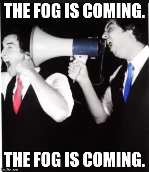 THE FOG IS COMING. THE FOG IS COMING. | made w/ Imgflip meme maker