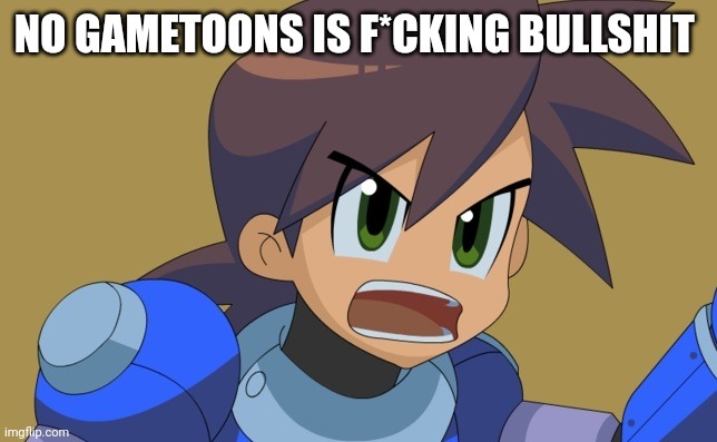 Megaman Trigger | NO GAMETOONS IS F*CKING BULLSHIT | image tagged in megaman trigger | made w/ Imgflip meme maker