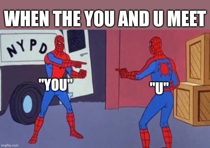 Thé words Logic | WHEN THE YOU AND U MEET; "YOU"; "U" | image tagged in spiderman pointing at spiderman | made w/ Imgflip meme maker