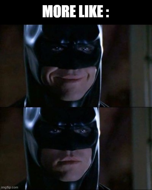 batman smiles reversed | MORE LIKE : | image tagged in batman smiles reversed | made w/ Imgflip meme maker