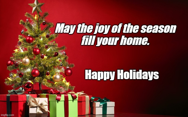 Joy of the Season | May the joy of the season
fill your home. Happy Holidays | image tagged in christmas present,christmas,happy holidays | made w/ Imgflip meme maker