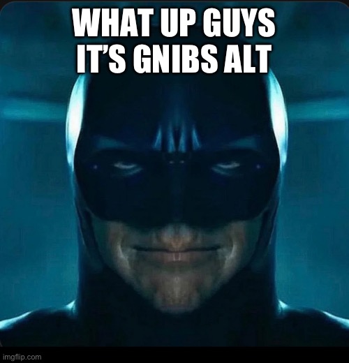 Haven’t used it in so long | WHAT UP GUYS IT’S GNIBS ALT | made w/ Imgflip meme maker