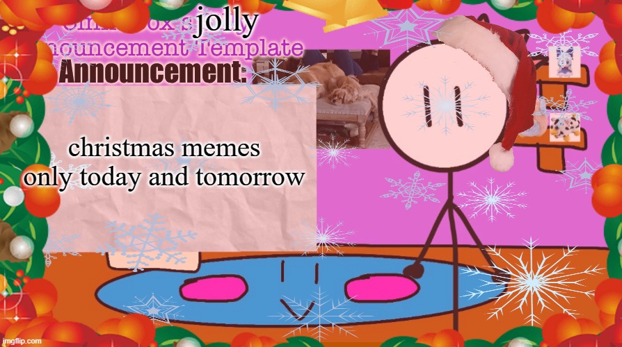 we shall only post christmas stuff for today and tomorrow | jolly; christmas memes only today and tomorrow | made w/ Imgflip meme maker