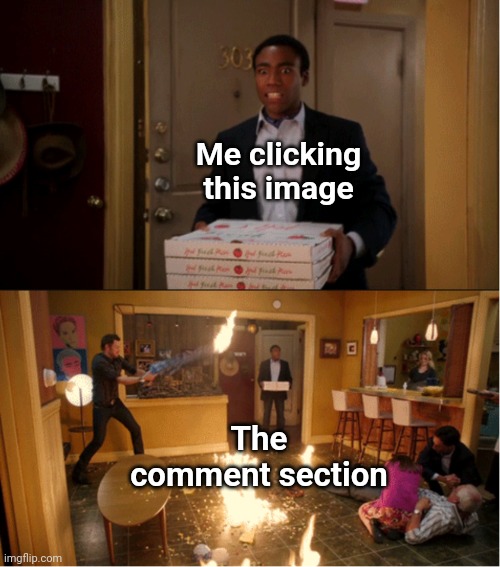 Community Fire Pizza Meme | Me clicking this image The comment section | image tagged in community fire pizza meme | made w/ Imgflip meme maker