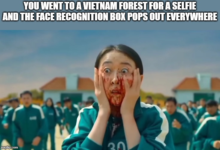 Vietcong, Vietcong is here | YOU WENT TO A VIETNAM FOREST FOR A SELFIE AND THE FACE RECOGNITION BOX POPS OUT EVERYWHERE | image tagged in squid game scared face,vietnam,cold war | made w/ Imgflip meme maker