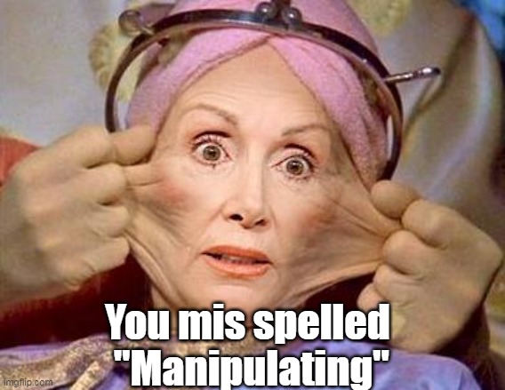 You mis spelled
 "Manipulating" | made w/ Imgflip meme maker